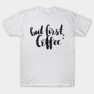 but first coffee t-shirts